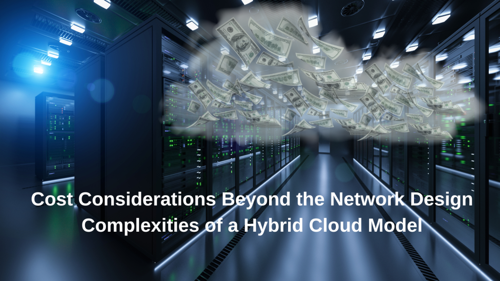 Cost Considerations Beyond the Network Design Complexities of a Hybrid Cloud Model