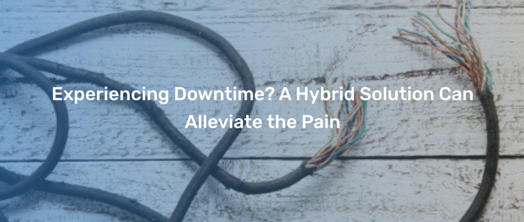 Experiencing Downtime? A Hybrid Solution Can Alleviate the Pain
