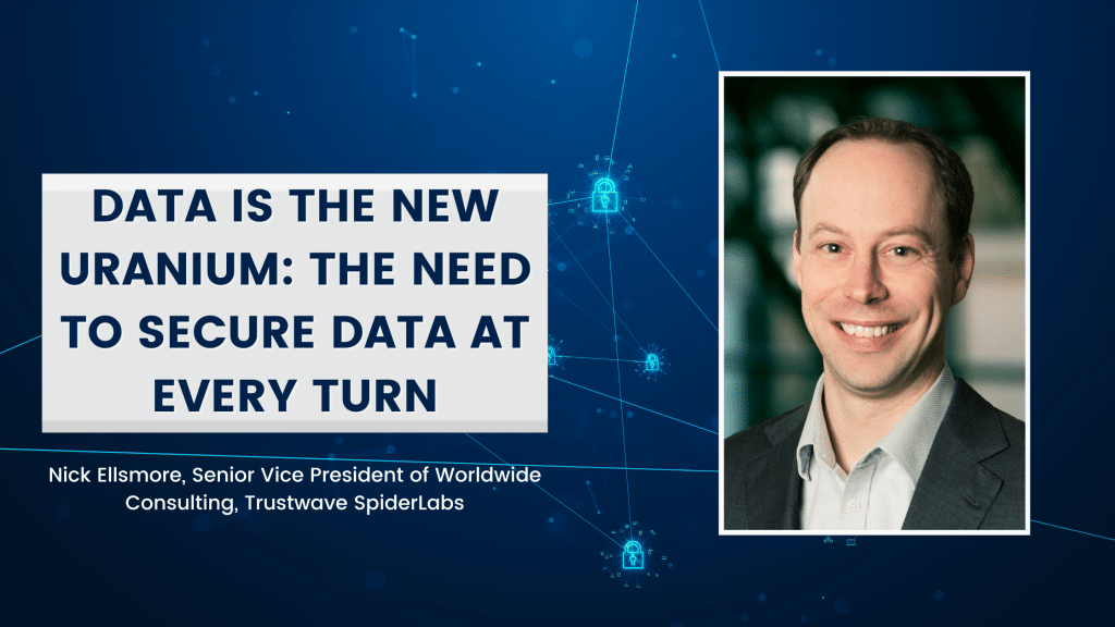 Data Is the New Uranium The Need to Secure Data at Every Turn