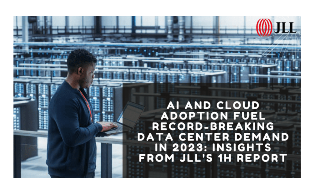 AI and Cloud Adoption Fuel Record-Breaking Data Center Demand in 2023, Insights from JLL's 1H Report