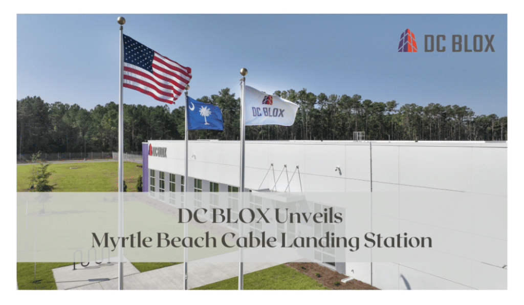 DC BLOX Unveils Myrtle Beach Cable Landing Station, Paving the Way for a Digital Transformation