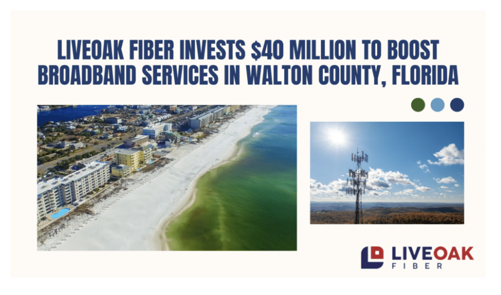 LiveOak Fiber Invests $40 Million to Boost Broadband Services in Walton County, Florida