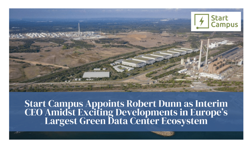 Start Campus Appoints Robert Dunn as Interim CEO Amidst Exciting Developments in Europe’s Largest Green Data Center Ecosystem