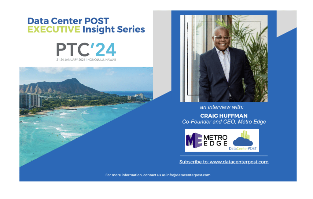 AI, Telecom, and Urban Development: Insights from Metro Edge’s CEO Craig Huffman Ahead of PTC’24
