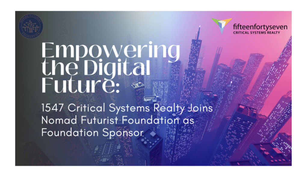 Empowering the Digital Future: 1547 Critical Systems Realty Joins Nomad Futurist Foundation as Foundation Sponsor