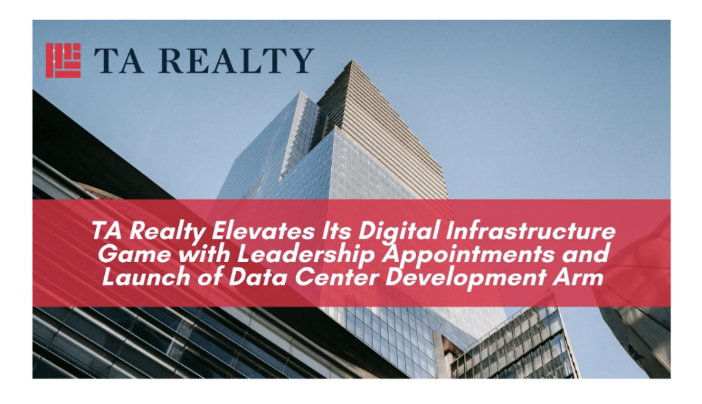 TA Realty Elevates Its Digital Infrastructure Game with Leadership Appointments and Launch of Data Center Development Arm