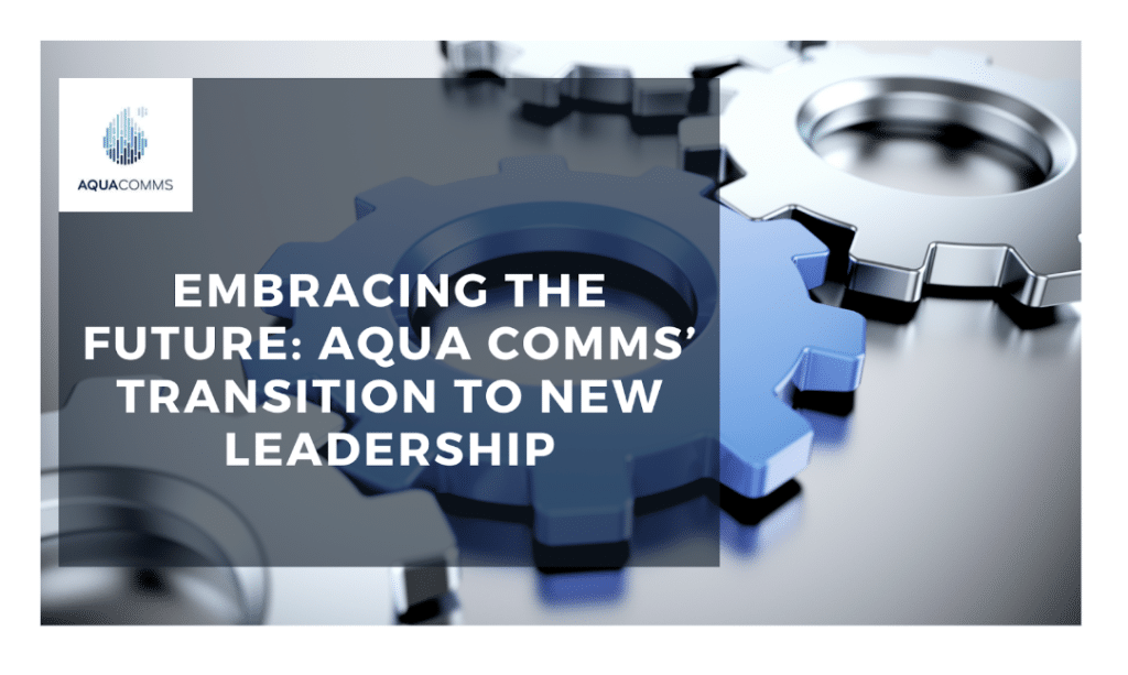 Embracing the Future: Aqua Comms' Transition to New Leadership