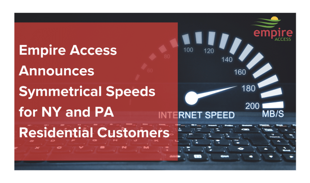Empire Access Announces Symmetrical Speeds for NY and PA Residential Customers