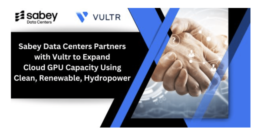 Sabey Data Centers Partners with Vultr to Expand Cloud GPU Capacity Using Clean, Renewable, Hydropower