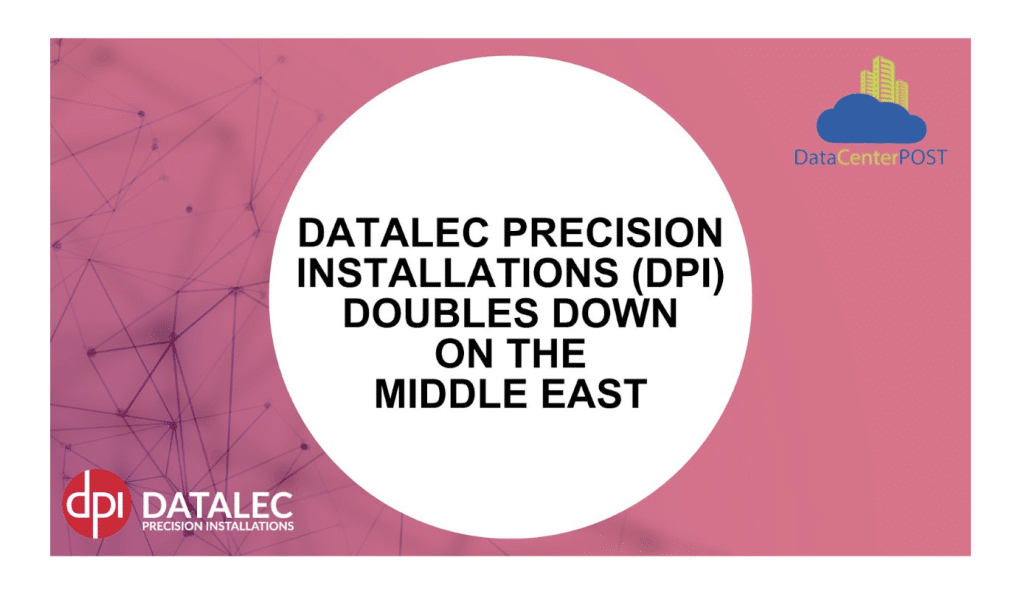 Datalec Precision Installations (DPI) Doubles Down on the Middle East