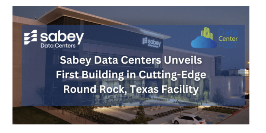 Sabey Data Centers Unveils First Building in Cutting-Edge Round Rock, Texas Facility 1 Sabey Data Centers Unveils First Building in Cutting-Edge Round Rock, Texas Facility