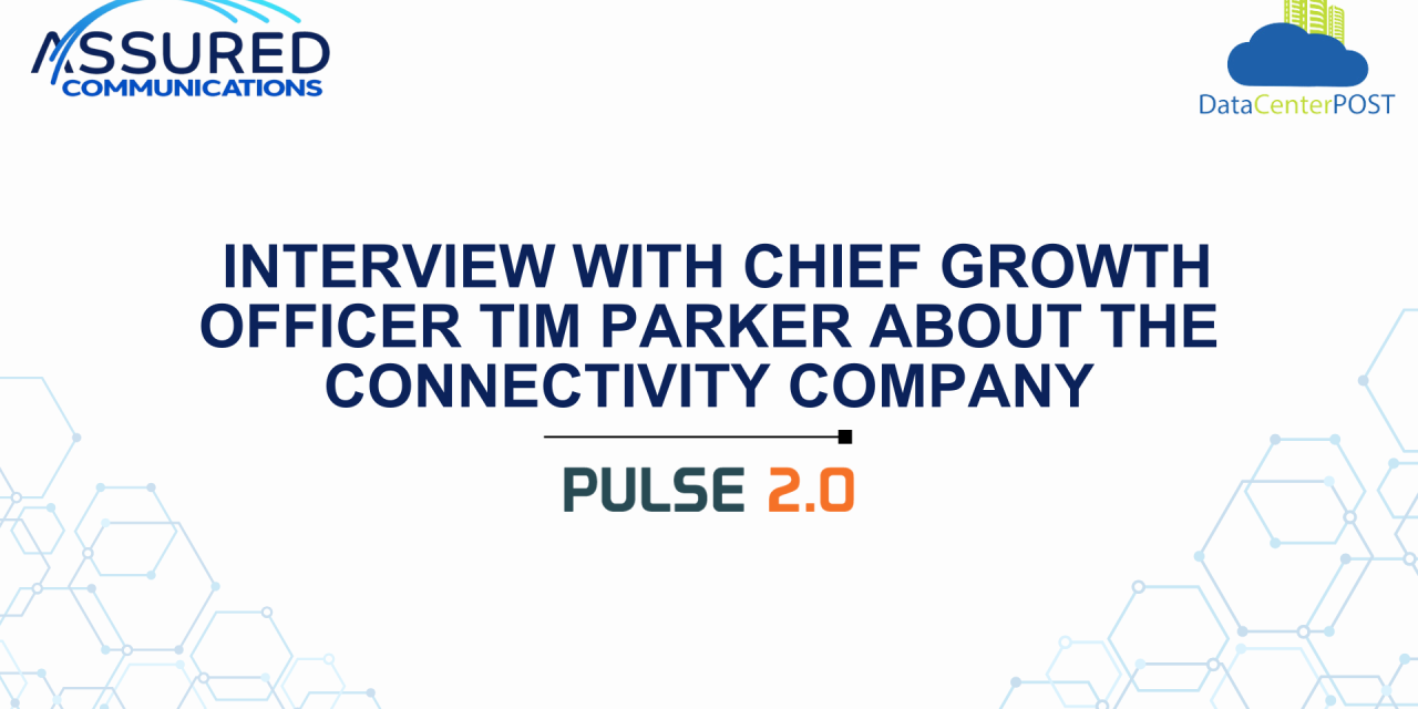 Assured Communications: Interview With Chief Growth Officer Tim Parker About The Connectivity Company