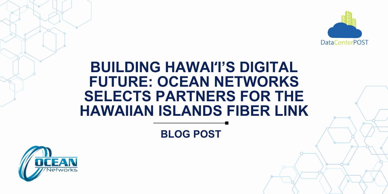 Building Hawaiʻi’s Digital Future: Ocean Networks Selects Partners for the Hawaiian Islands Fiber Link