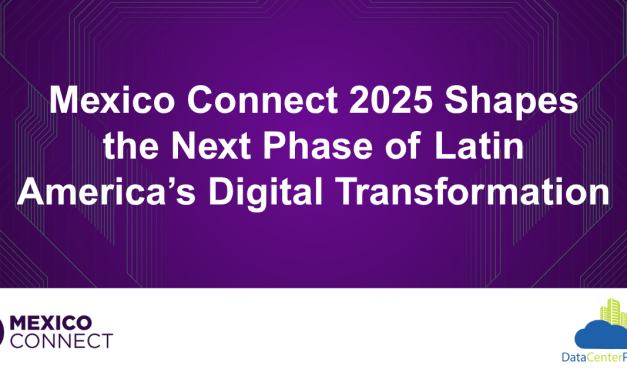 Mexico Connect 2025 Shapes the Next Phase of Latin America’s Digital Transformation
