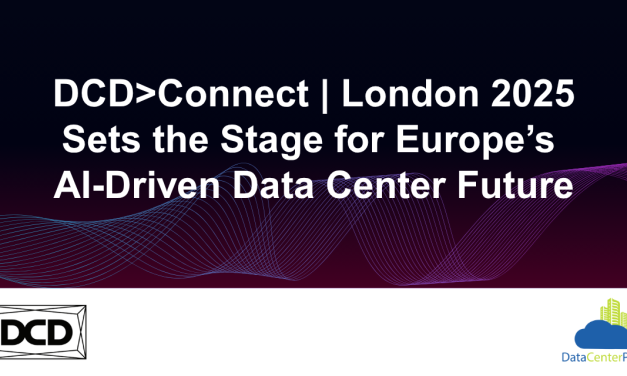 DCD>Connect | London 2025 Sets the Stage for Europe’s AI-Driven Data Center Future