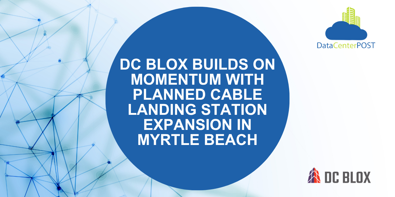 DC BLOX Builds on Momentum with Planned Cable Landing Station Expansion in Myrtle Beach