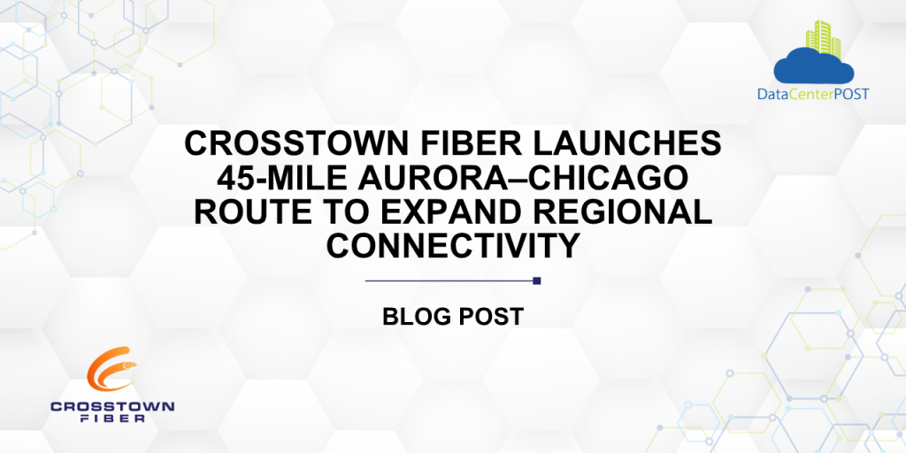 Crosstown Fiber Launches 45-Mile Aurora–Chicago Route to Expand Regional Connectivity