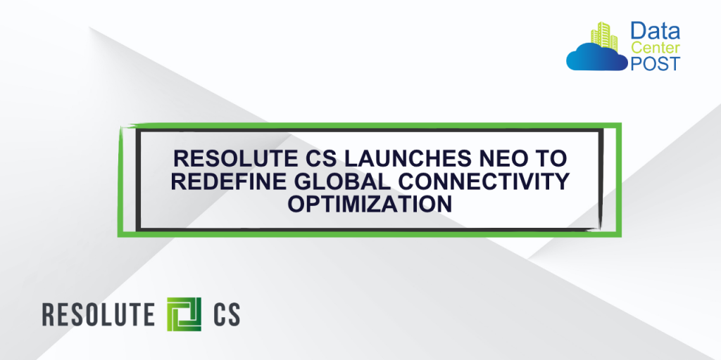 Resolute CS Launches NEO to Redefine Global Connectivity Optimization