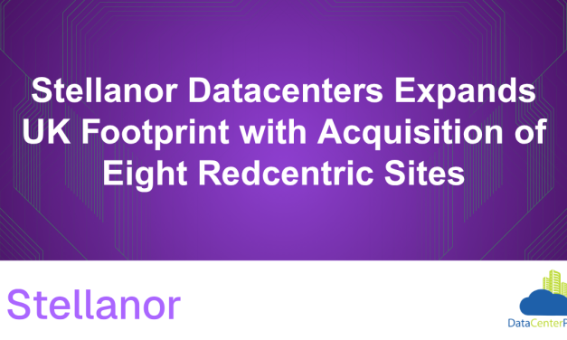 Stellanor Datacenters Expands UK Footprint with Acquisition of Eight Redcentric Sites