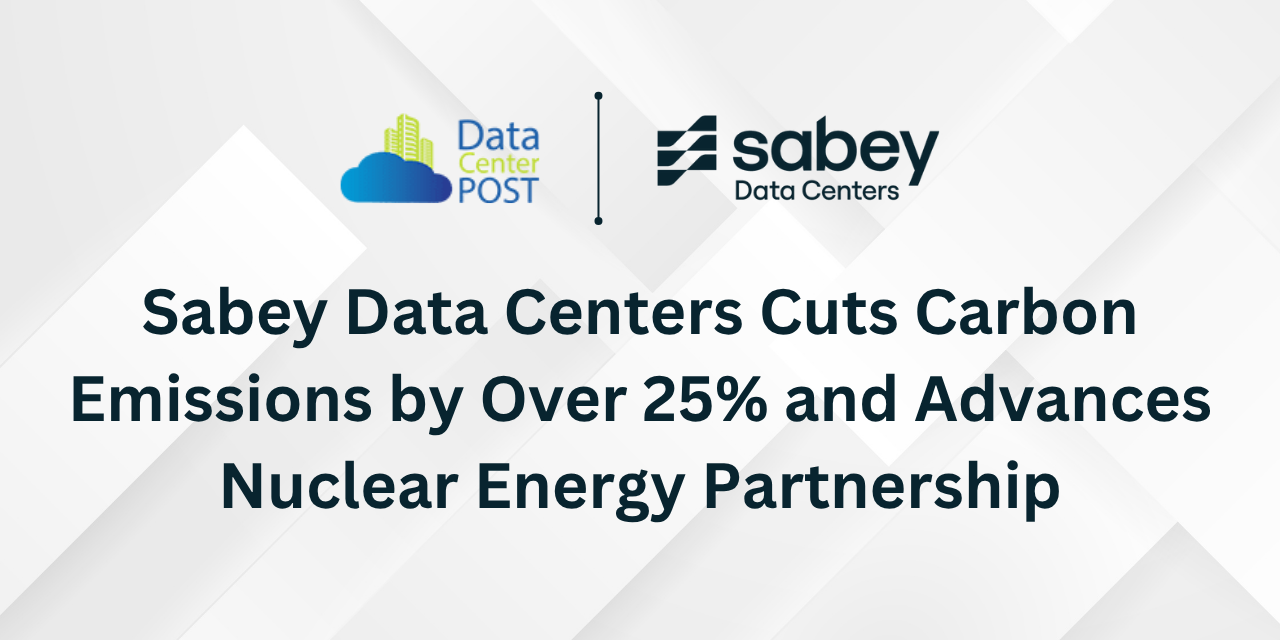 Sabey Data Centers Cuts Carbon Emissions by Over 25% and Advances Nuclear Energy Partnership