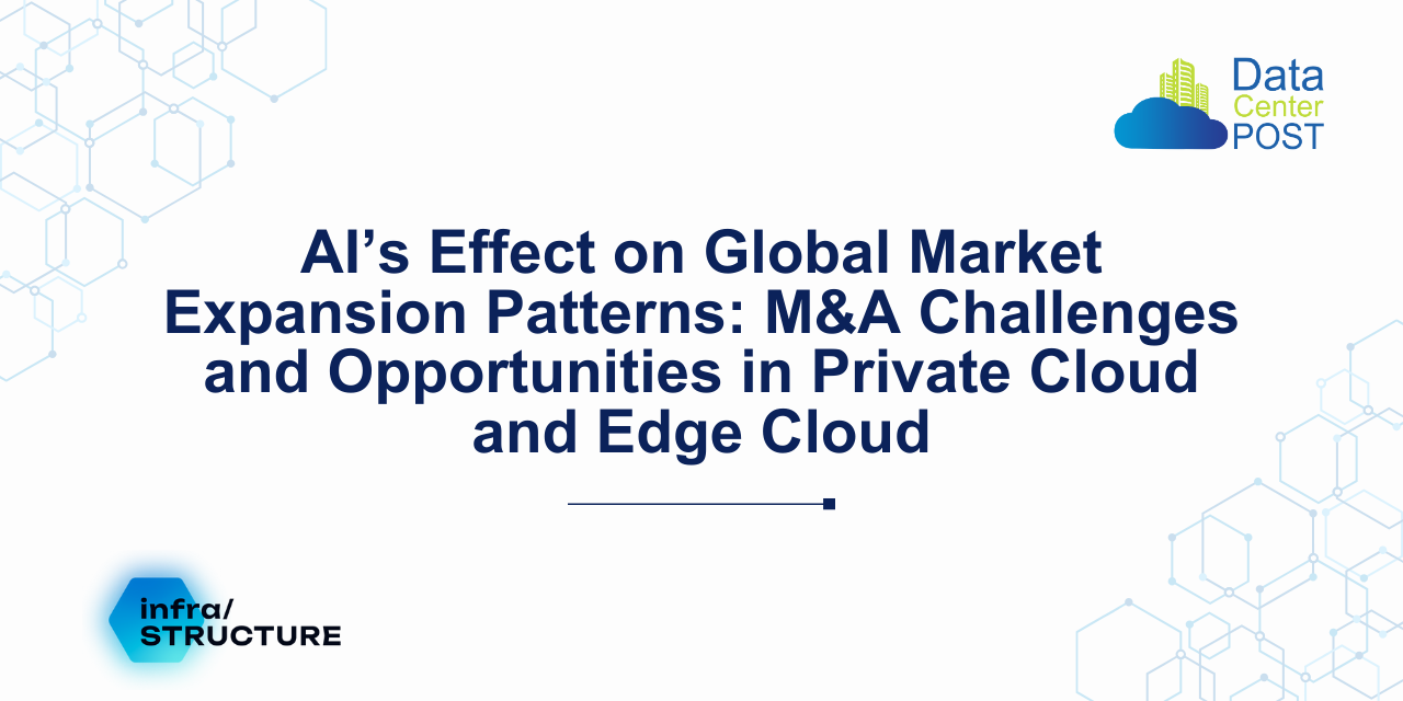 AI’s Effect on Global Market Expansion Patterns: M&A Challenges and Opportunities in Private Cloud and Edge Cloud