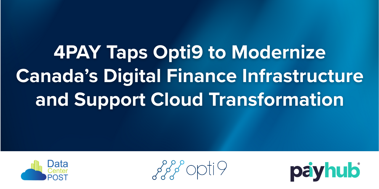 4PAY Taps Opti9 to Modernize Canada’s Digital Finance Infrastructure and Support Cloud Transformation