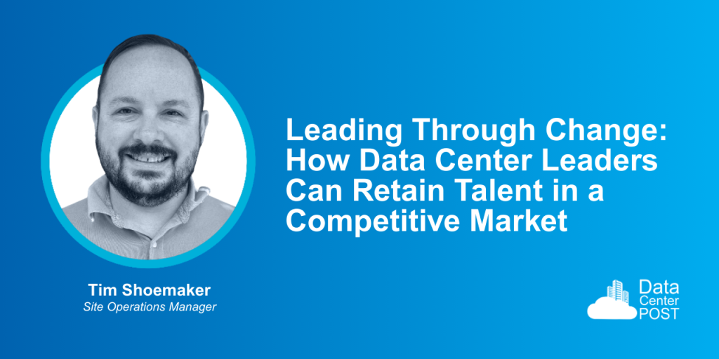 Leading Through Change: How Data Center Leaders Can Retain Talent in a Competitive Market 1 Leading Through Change: How Data Center Leaders Can Retain Talent in a Competitive Market