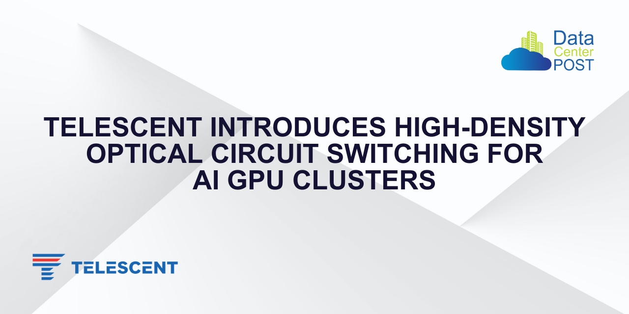 Telescent Introduces High-Density Optical Circuit Switching for AI GPU Clusters