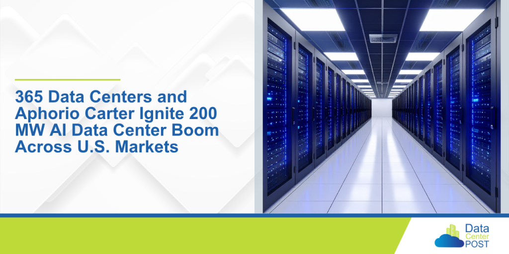 365 Data Centers and Aphorio Carter Ignite 200 MW AI Data Center Boom Across U.S. Markets
