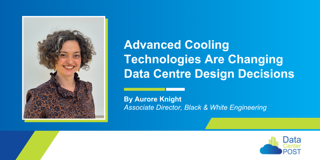 Advanced Cooling Technologies Are Changing Data Centre Design Decisions 1 Advanced Cooling Technologies Are Changing Data Centre Design Decisions