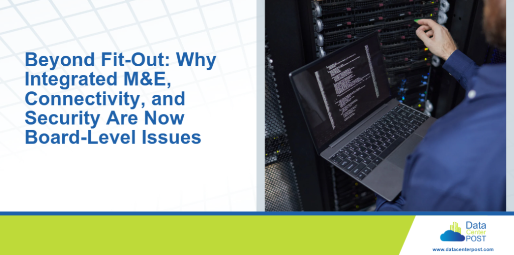 Beyond Fit-Out: Why Integrated M&E, Connectivity, and Security Are Now Board-Level Issues 1 Beyond Fit-Out: Why Integrated M&E, Connectivity, and Security Are Now Board-Level Issues