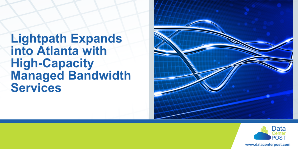 Lightpath Expands into Atlanta with High-Capacity Managed Bandwidth Services 1 Lightpath Expands into Atlanta with High-Capacity Managed Bandwidth Services