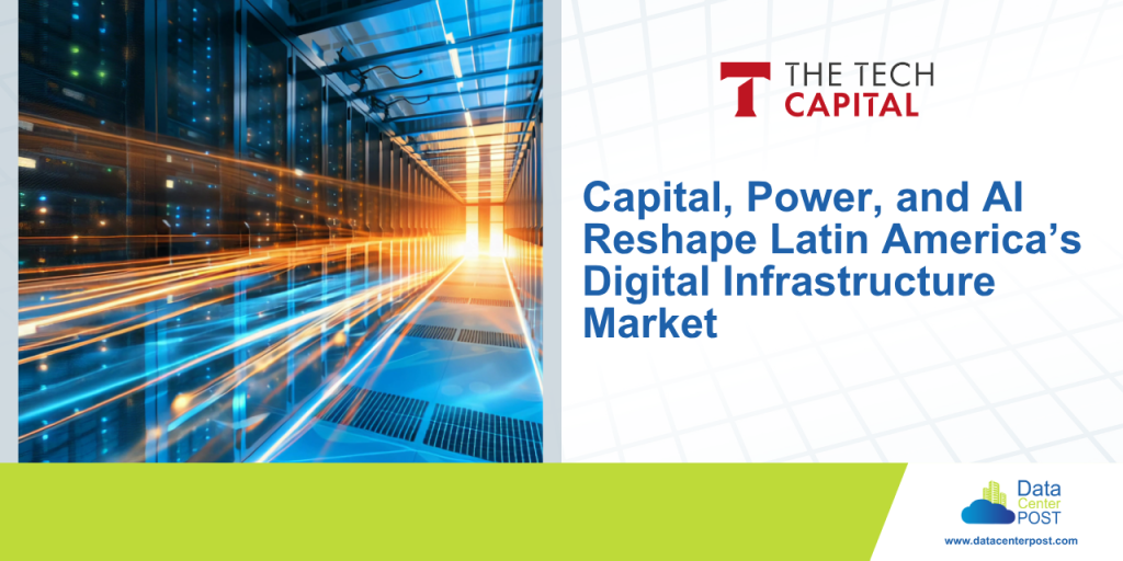 Capital, Power, and AI Reshape Latin America’s Digital Infrastructure Market 1 Capital, Power, and AI Reshape Latin America’s Digital Infrastructure Market